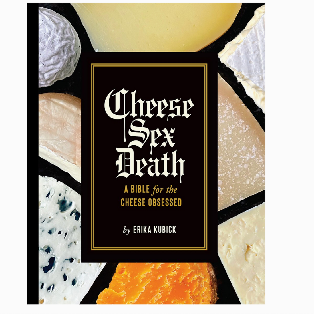 Cheese Sex Death: Bible for the Cheese Obsessed